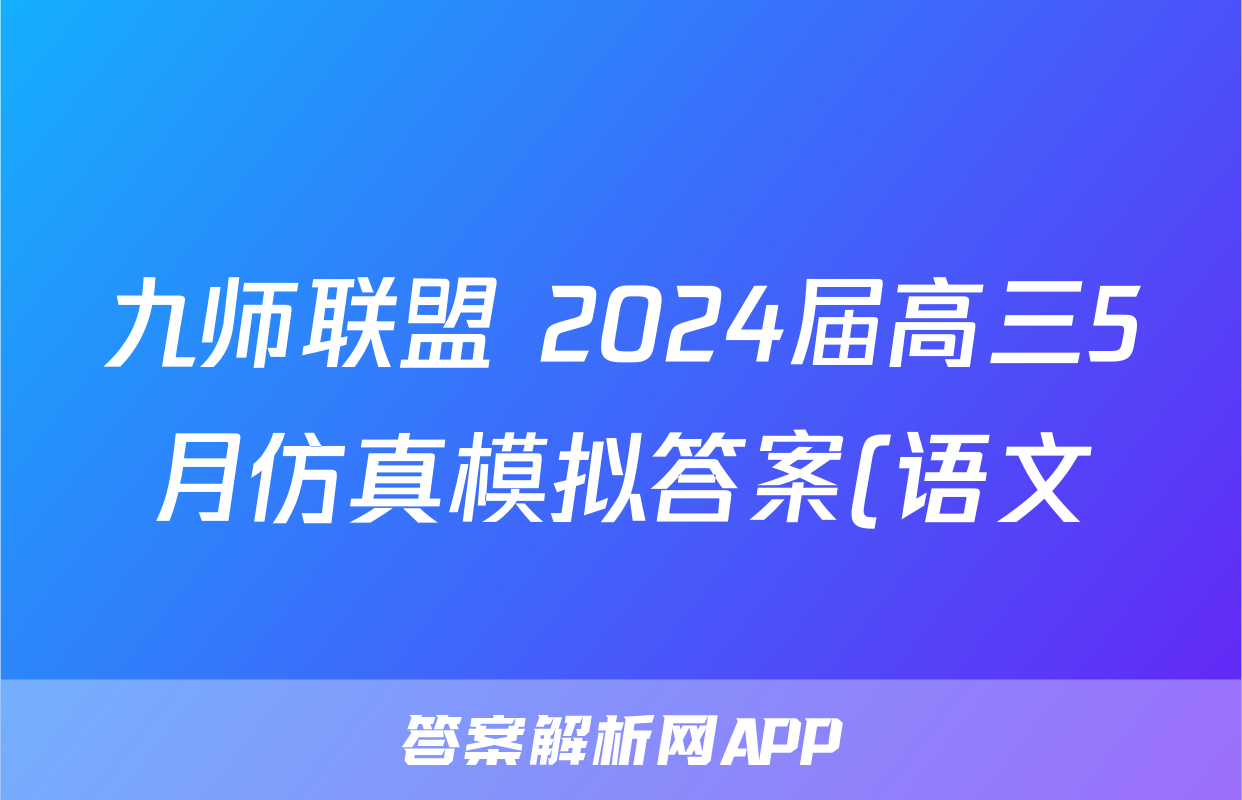 九师联盟 2024届高三5月仿真模拟答案(语文)